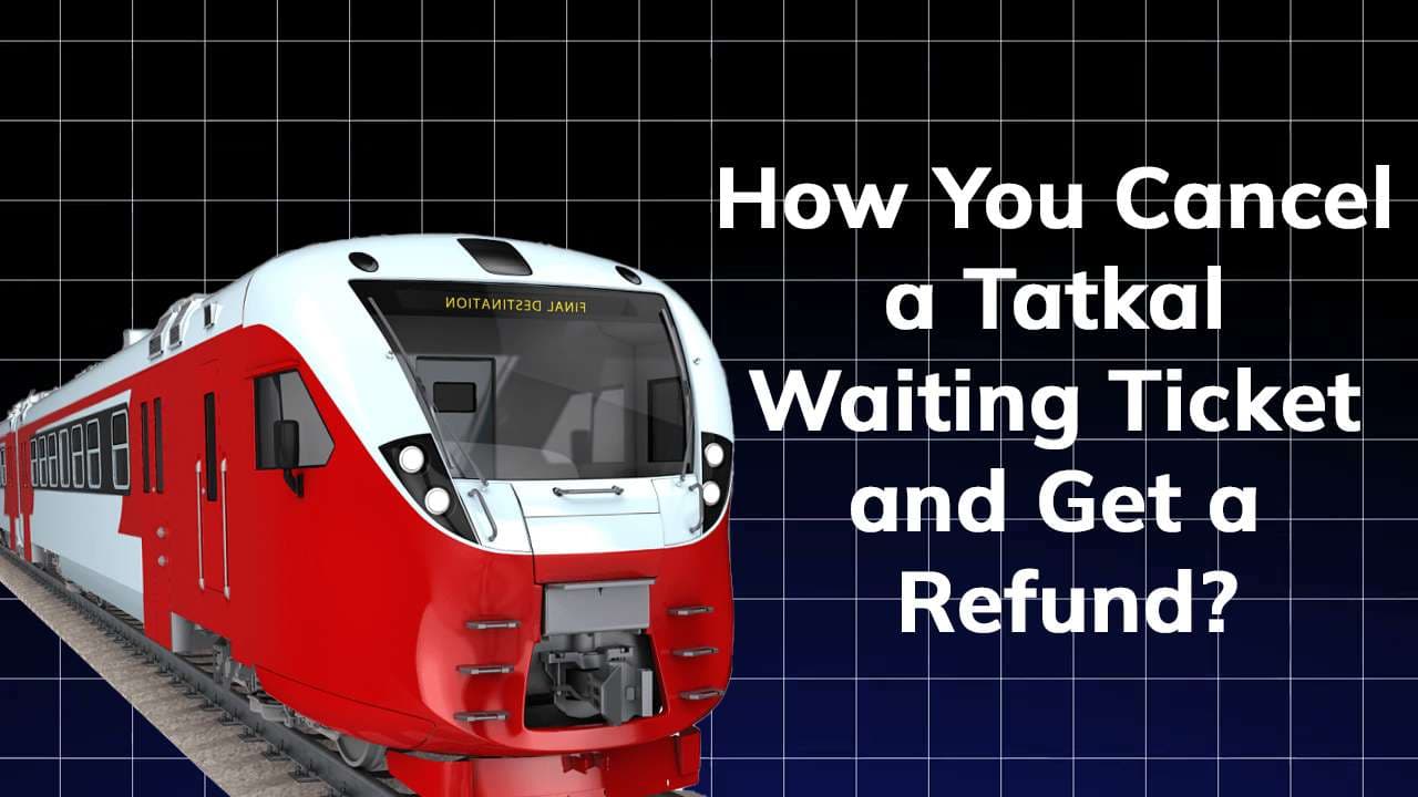 Can You Cancel a Tatkal Waiting Ticket and Get a Refund? Here’s Everything You Need to Know