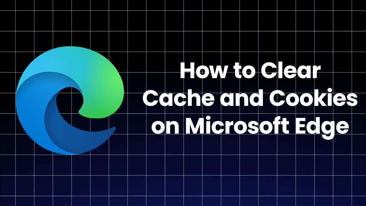 How to Clear Cache and Cookies on Microsoft Edge