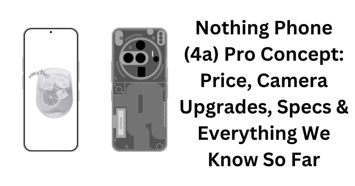 Nothing Phone (4a) Pro Concept: Price, Camera Upgrades, Specs & Everything We Know So Far
