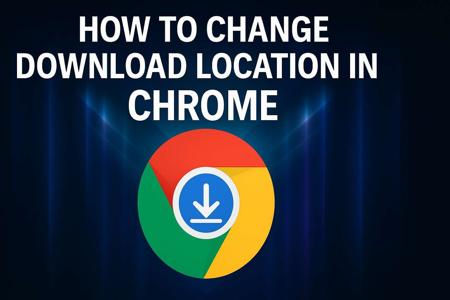 How to Change Download Location in Chrome (Desktop & Mobile) - 2025 Guide