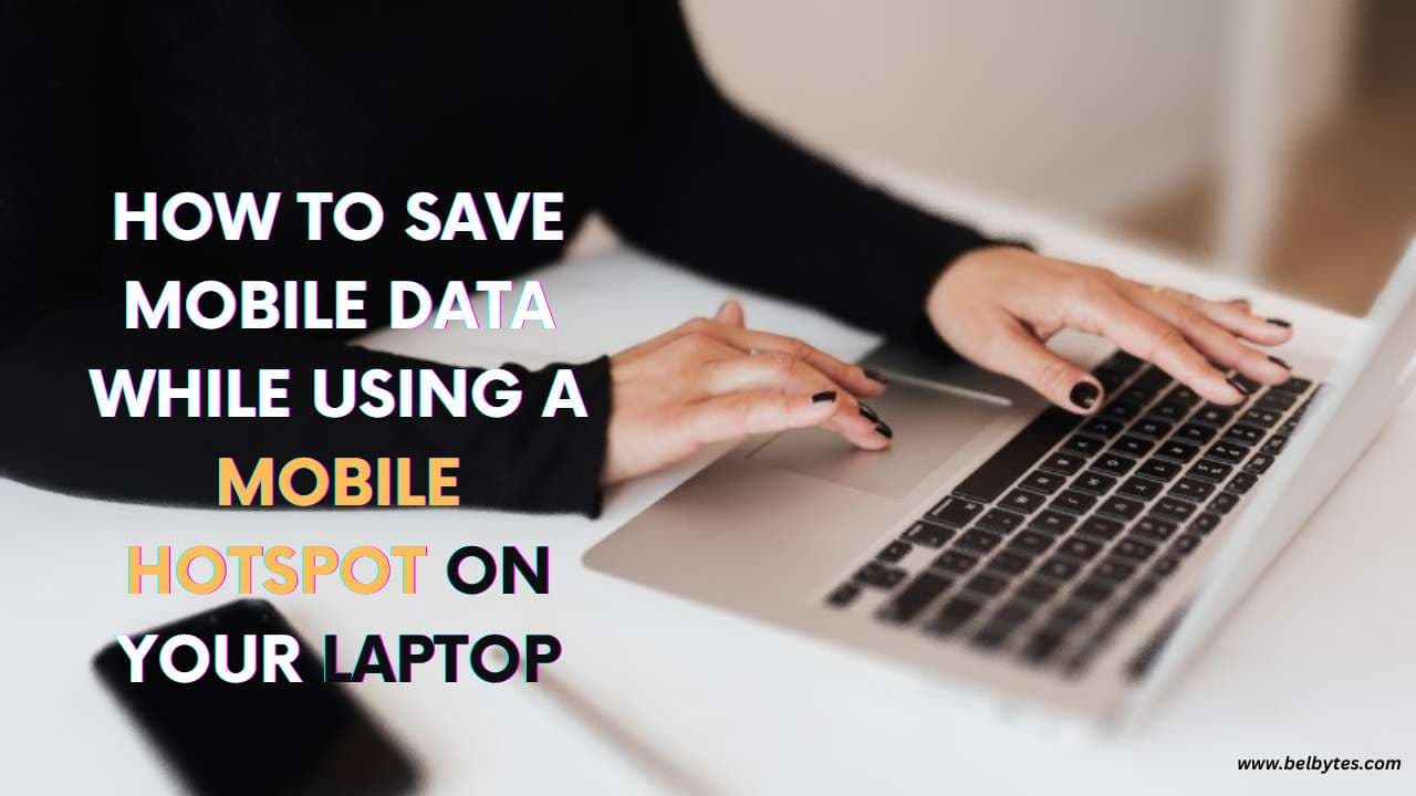 How to Save Mobile Data While Using a Mobile Hotspot on Your Laptop