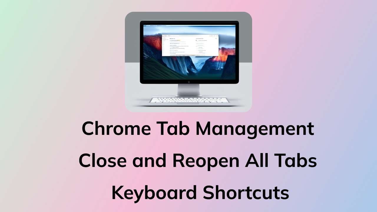 Chrome Tab Management: Close and Reopen All Tabs with Keyboard Shortcuts
